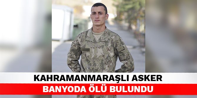 Kahramanmaraşlı asker banyoda ölü bulundu