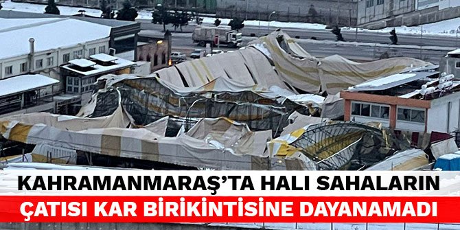 Kahramanmaraş’ta halı sahaların çatısı kar birikintisine dayanamadı