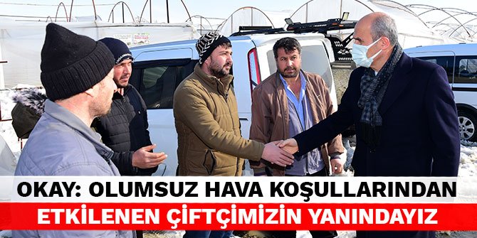 Okay: Olumsuz hava koşullarından etkilenen çiftçimizin yanındayız
