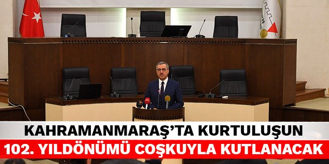 Kahramanmaraş'ta Kurtuluşun 102. yıldönümü coşkuyla kutlanacak