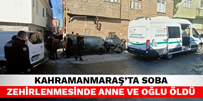 Kahramanmaraş’ta soba zehirlenmesinde anne ve oğlu öldü