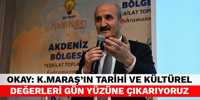 Başkan Okay: Kahramanmaraş’ın tarihi ve kültürel değerleri gün yüzüne çıkarıyoruz