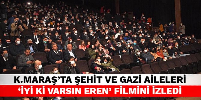 Kahramanmaraş'ta şehit ve gazi aileleri 'İyi ki varsın Eren' filmini izledi