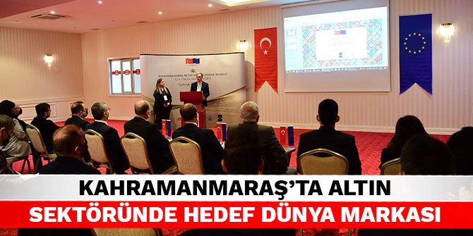 Kahramanmaraş’ta Altın Sektöründe Hedef Dünya Markası
