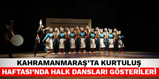Kahramanmaraş'ta Kurtuluş Haftası’nda Halk Dansları gösterileri