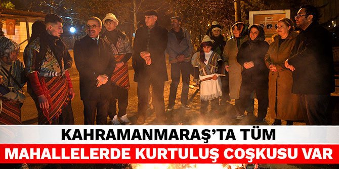 Kahramanmaraş'ta tüm mahallelerde kurtuluş coşkusu var