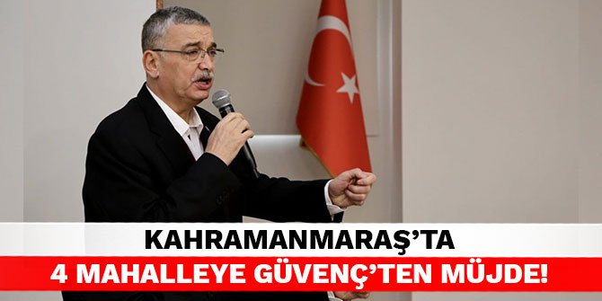 Kahramanmaraş'ta 4 mahalleye Güvenç’ten müjde!