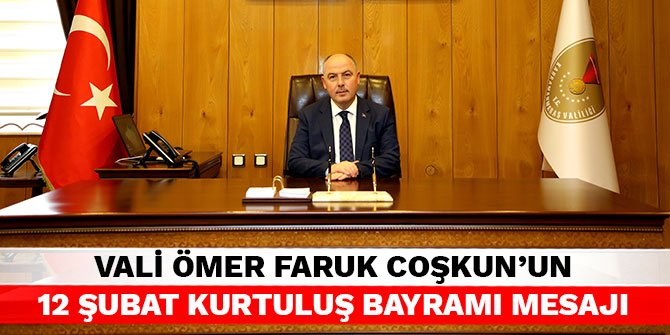 Vali Ömer Faruk Coşkun’un 12 Şubat Kurtuluş Bayramı mesajı