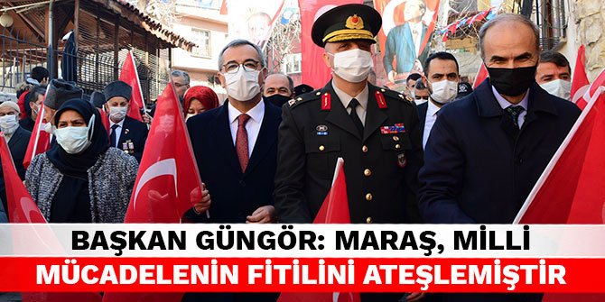 Başkan Güngör: Maraş, milli mücadelenin fitilini ateşlemiştir
