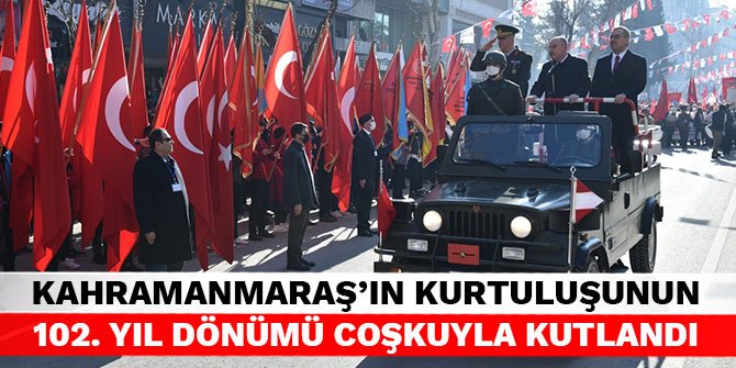 Kahramanmaraş'ın kurtuluşunun 102. yıl dönümü coşkuyla kutlandı