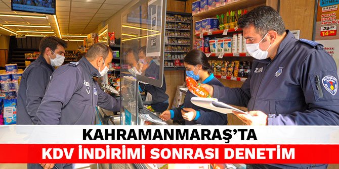 Kahramanmaraş’ta KDV indirimi sonrası denetim