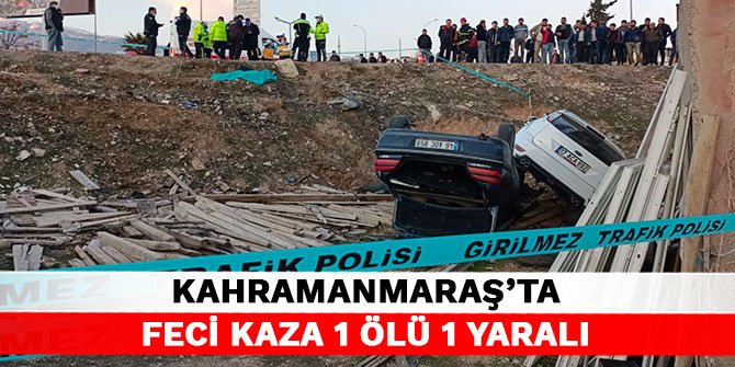 Kahramanmaraş’ta feci kaza: 1 ölü 1 yaralı