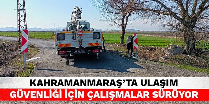 Kahramanmaraş'ta ulaşım güvenliği için çalışmalar sürüyor