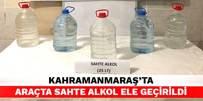 Kahramanmaraş’ta araçta sahte alkol ele geçirildi