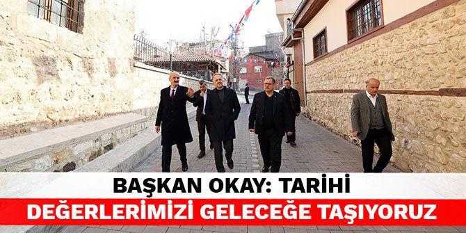 Başkan Okay: Tarihi değerlerimizi geleceğe taşıyoruz