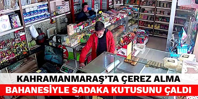 Kahramanmaraş’ta çerez alma bahanesiyle sadaka kutusunu çaldı