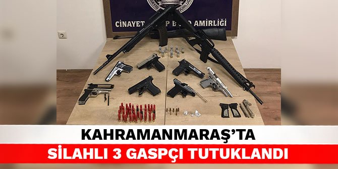 Kahramanmaraş’ta silahlı 3 gaspçı tutuklandı