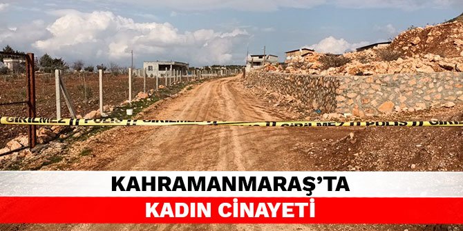 Kahramanmaraş’ta kadın cinayeti