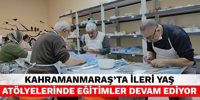 Kahramanmaraş'ta İleri Yaş Atölyelerinde eğitimler devam ediyor
