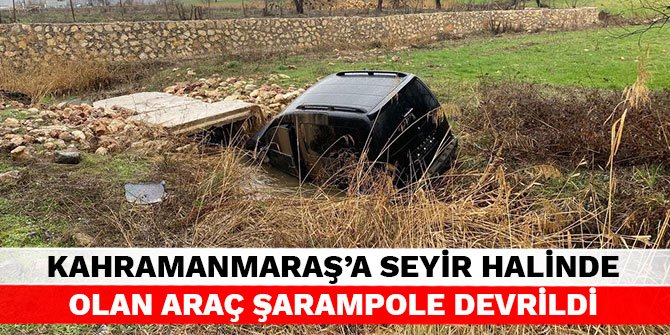 Kahramanmaraş’a seyir halinde olan araç şarampole devrildi