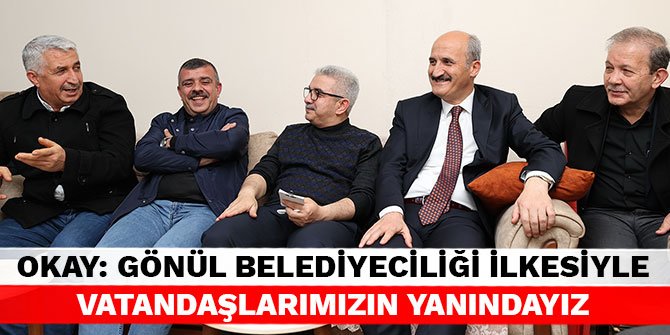 Okay: Gönül belediyeciliği ilkesiyle vatandaşlarımızın yanındayız
