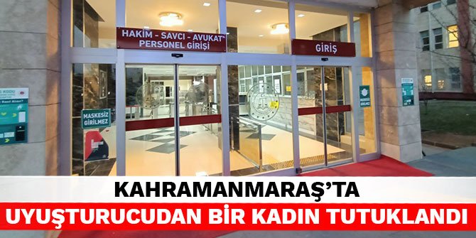 Kahramanmaraş’ta uyuşturucudan bir kadın tutuklandı