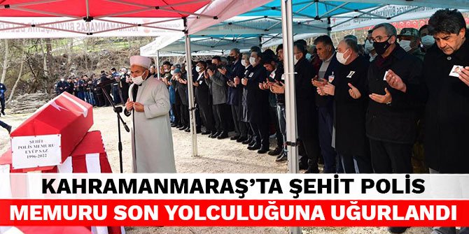 Kahramanmaraş’ta şehit polis memuru son yolculuğuna uğurlandı