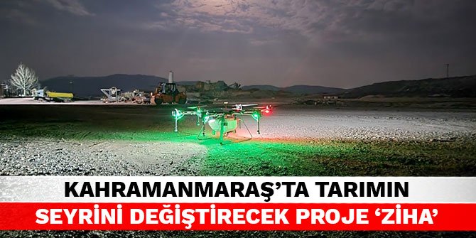 Kahramanmaraş’ta tarımın seyrini değiştirecek proje ‘ZİHA’