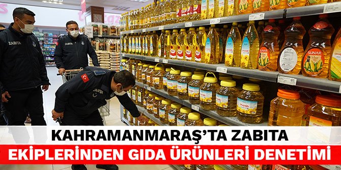 Kahramanmaraş'ta zabıta ekiplerinden gıda ürünleri denetimi