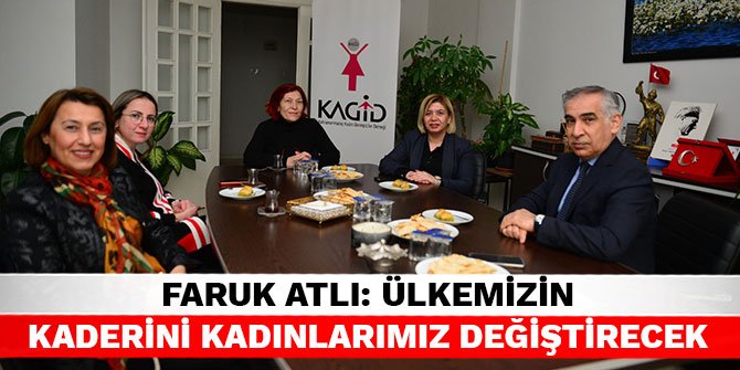 Faruk Atlı: Ülkemizin kaderini kadınlarımız değiştirecek