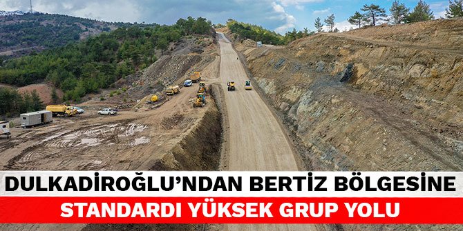 Dulkadiroğlu’ndan Bertiz bölgesine standardı yüksek grup yolu