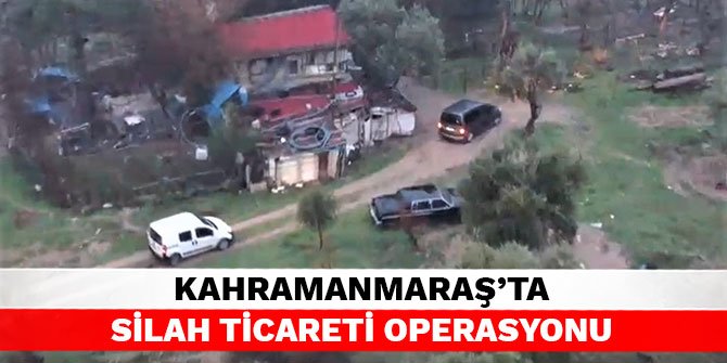 Kahramanmaraş’ta silah ticareti operasyonu