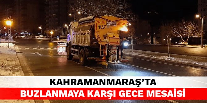 Kahramanmaraş’ta buzlanmaya karşı gece mesaisi