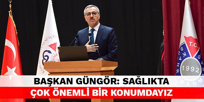 Hayrettin Güngör: Sağlıkta çok önemli bir konumdayız