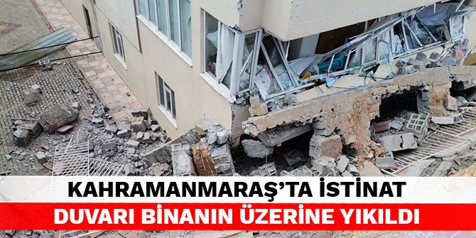 Kahramanmaraş’ta istinat duvarı binanın üzerine yıkıldı