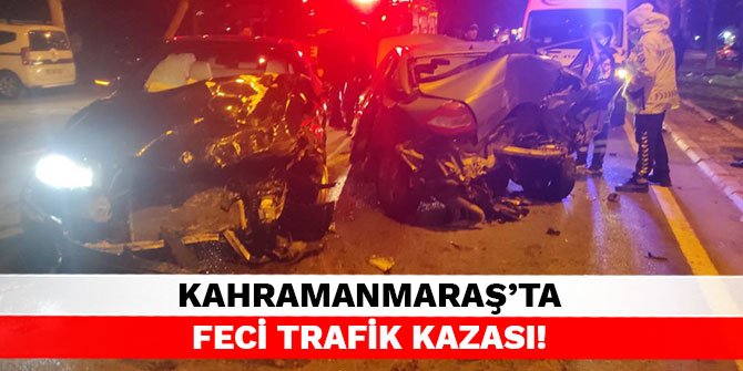 Kahramanmaraş’ta feci trafik kazası!