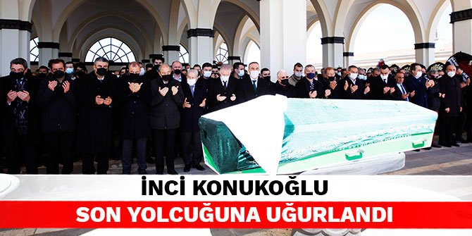 İnci Konukoğlu son yolcuğuna uğurlandı