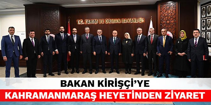 Bakan Kirişçi’ye Kahramanmaraş heyetinden ziyaret