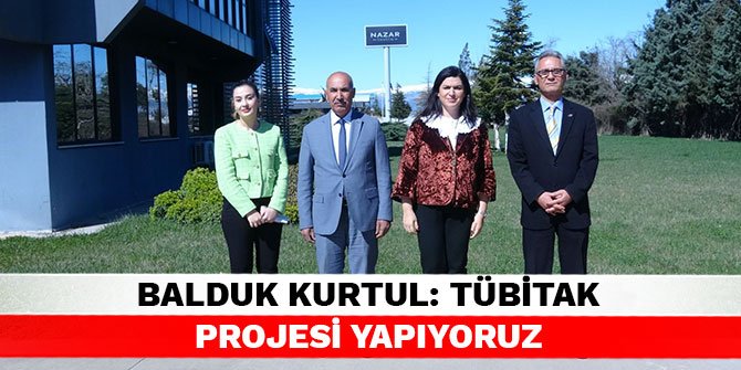 Balduk Kurtul: TÜBİTAK projesi yapıyoruz