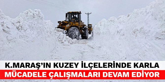Kahramanmaraş'ın kuzey ilçelerinde karla mücadele çalışmaları devam ediyor