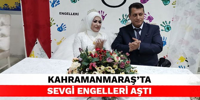 Kahramanmaraş’ta sevgi engelleri aştı