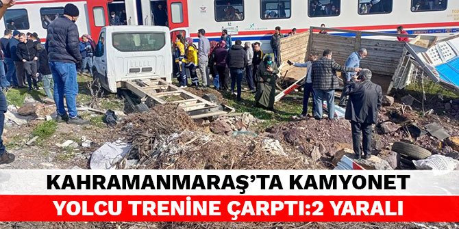 Kahramanmaraş’ta kamyonet yolcu trenine çarptı: 2 yaralı