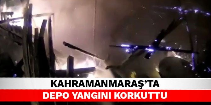 Kahramanmaraş’ta depo yangını korkuttu