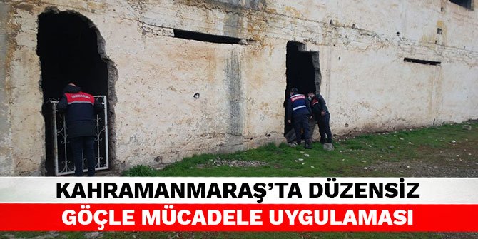 Kahramanmaraş’ta düzensiz göçle mücadele uygulaması
