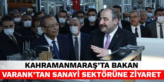 Kahramanmaraş'ta Bakan Varank’tan Sanayi Sektörüne ziyaret