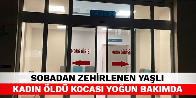 Sobadan zehirlenen yaşlı kadın öldü kocası yoğun bakımda