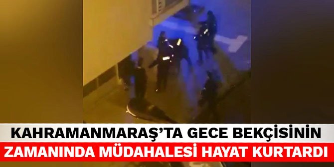Kahramanmaraş’ta gece bekçisinin zamanında müdahalesi hayat kurtardı