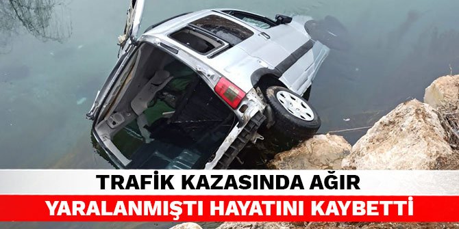 Trafik kazasında ağır yaralanmıştı hayatını kaybetti