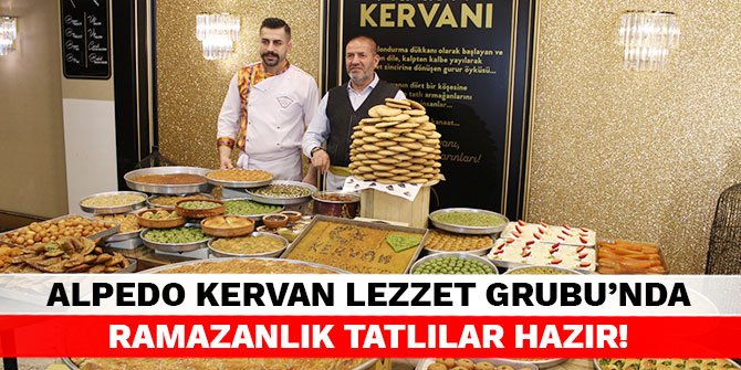 Alpedo Kervan Lezzet Grubu’nda Ramazanlık tatlılar hazır!