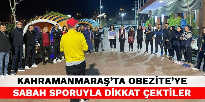 Kahramanmaraş’ta obezite’ye sabah sporuyla dikkat çektiler